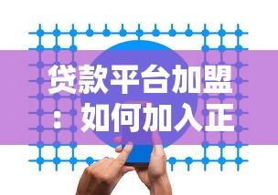 贷款平台加盟：如何加入正规信贷合作机构