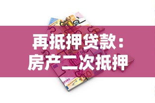 再抵押贷款：房产二次抵押如何操作更划算