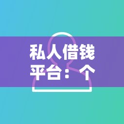 私人借钱平台：个人借贷渠道有哪些靠谱选择