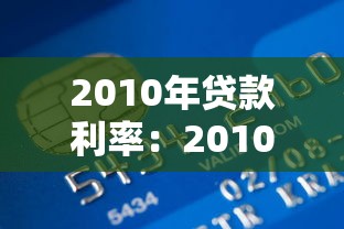 2010年贷款利率：2010年贷款利率如何影响经济