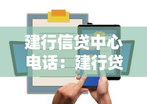 建行信贷中心电话：建行贷款咨询热线是多少