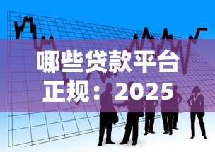 哪些贷款平台正规：2025年正规借贷平台有哪些