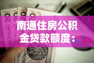 南通住房公积金贷款额度：南通公积金贷款最新政策有哪些调整