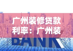 广州装修贷款利率：广州装修贷哪家银行利率最低