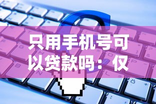 只用手机号可以贷款吗：仅凭手机号能否申请贷款