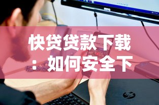 快贷贷款下载：如何安全下载快贷贷款应用