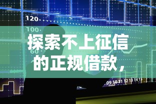 探索不上征信的正规借款，同城五个2025最新全部秒拒还有啥口子