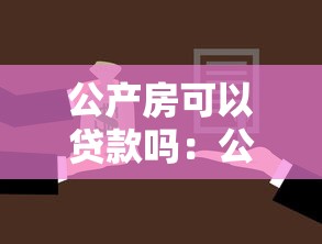 公产房可以贷款吗：公产房能否办理抵押贷款