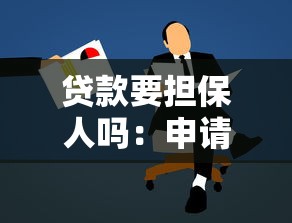 贷款要担保人吗：申请贷款需要提供担保人吗