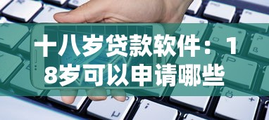 十八岁贷款软件：18岁可以申请哪些借贷平台