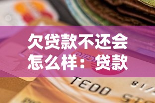 欠贷款不还会怎么样：贷款逾期不还会有哪些严重后果？