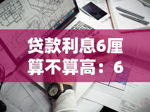 贷款利息6厘算不算高：6厘的贷款利率属于什么水平