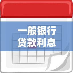一般银行贷款利息是多少：银行贷款利率最新是多少