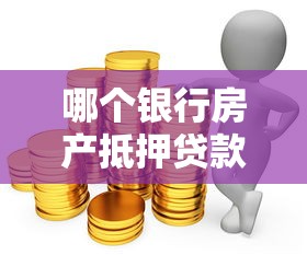 哪个银行房产抵押贷款利率最低：2025年哪家银行房抵贷利率最优惠