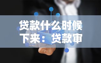 贷款什么时候下来：贷款审批结果何时能查询到