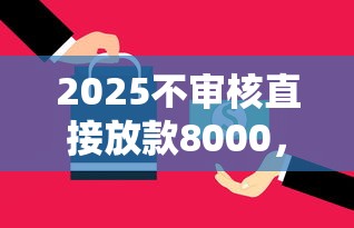 2025不审核直接放款8000，梳理5个2025最新可以借钱的平台