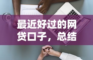 最近好过的网贷口子，总结五个2025最新贷款年利率低的平台