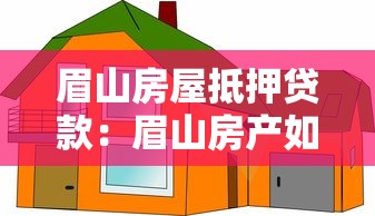 眉山房屋抵押贷款：眉山房产如何办理抵押贷款