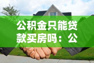 公积金只能贷款买房吗：公积金贷款用途有哪些限制