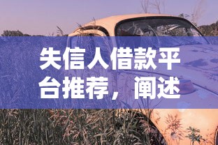 失信人借款平台推荐，阐述5家2025最新贷款买车平台