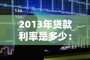 2013年贷款利率是多少：2013年商业和公积金贷款利率各多少