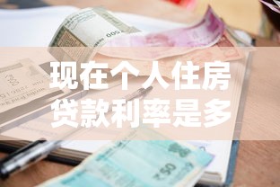 现在个人住房贷款利率是多少：2025年个人房贷利率最新标准