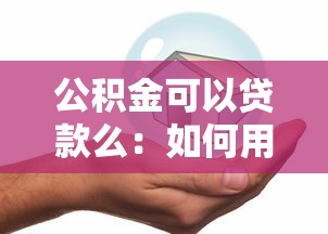 公积金可以贷款么：如何用公积金申请住房贷款