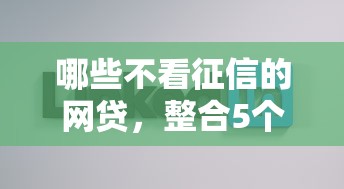 哪些不看征信的网贷，整合5个2025最新2020年12月好下款的口子