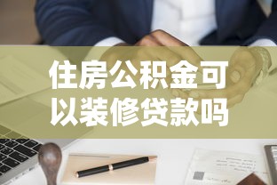 住房公积金可以装修贷款吗：公积金装修能否申请贷款