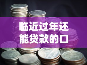临近过年还能贷款的口子，总结五个2025最新征信花了容易通过的平台借款