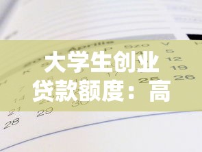大学生创业贷款额度：高校创业者最高可贷多少资金