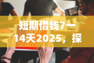 短期借钱7一14天2025，探讨五款2025最新被贷款平台骗了怎么办