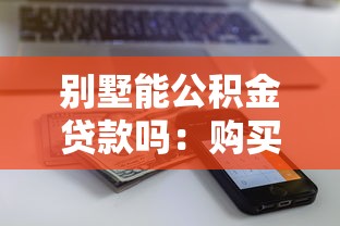 别墅能公积金贷款吗：购买别墅可否申请公积金贷款？