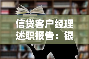信贷客户经理述职报告：银行信贷经理年度工作总结怎么写