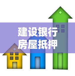 建设银行房屋抵押贷款：建行房产抵押如何申请贷款