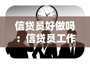 信贷员好做吗：信贷员工作难度大吗