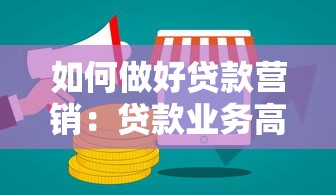 如何做好贷款营销：贷款业务高效推广有哪些技巧