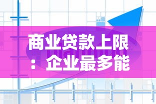 商业贷款上限：企业最多能借多少经营贷款