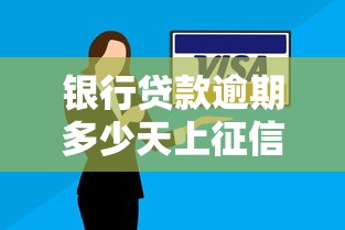 银行贷款逾期多少天上征信：银行贷款逾期多久影响征信记录