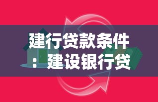 建行贷款条件：建设银行贷款需要满足哪些要求