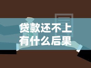 贷款还不上有什么后果：无力偿还贷款会面临哪些问题