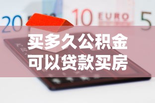 买多久公积金可以贷款买房：公积金缴存多久可申请房贷