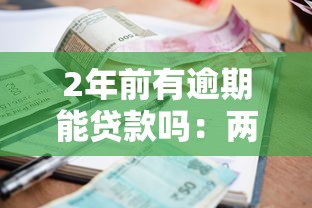 2年前有逾期能贷款吗：两年前的逾期记录会影响贷款吗