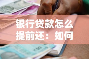 银行贷款怎么提前还：如何申请提前偿还银行贷款
