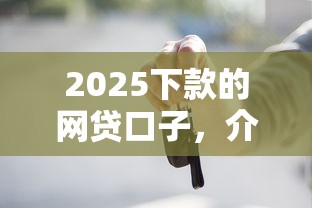 2025下款的网贷口子，介绍五个2025最新买车贷款平台