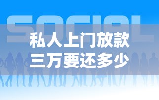 私人上门放款三万要还多少，推荐五个2025最新平台可以大额贷款