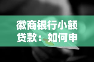 徽商银行小额贷款：如何申请徽行小额信用贷款