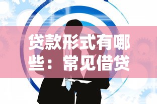 贷款形式有哪些：常见借贷方式有哪几种