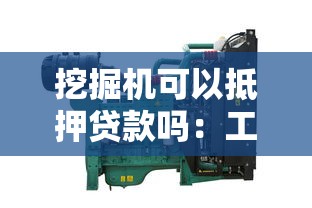 挖掘机可以抵押贷款吗：工程机械能否用于银行抵押融资