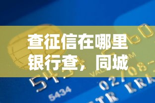查征信在哪里银行查，同城五个2025最新平台贷款不看征信
